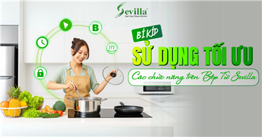 Cách tối ưu hoá, sử dụng hết các chức năng trên bếp từ Sevilla